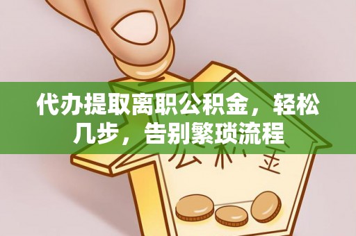 五大连池代办提取离职公积金，轻松几步，告别繁琐流程