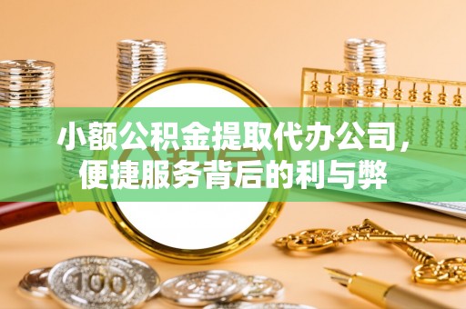 五大连池小额公积金提取代办公司，便捷服务背后的利与弊