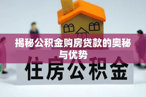 五大连池揭秘公积金购房贷款的奥秘与优势