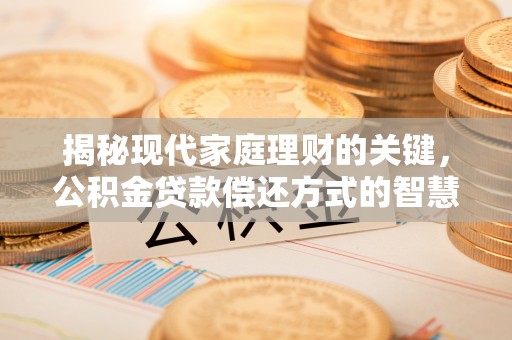 五大连池揭秘现代家庭理财的关键，公积金贷款偿还方式的智慧选择