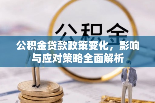 五大连池公积金贷款政策变化，影响与应对策略全面解析