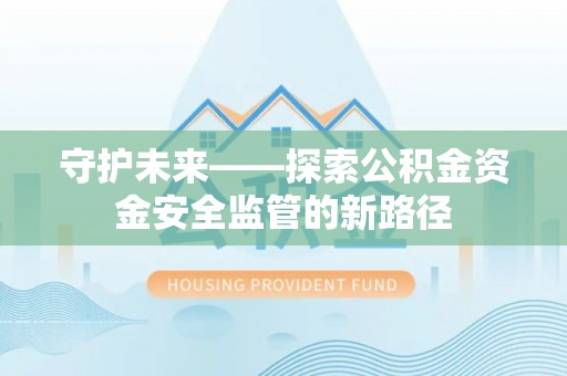 五大连池守护未来——探索公积金资金安全监管的新路径