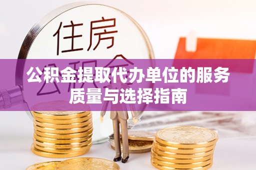 五大连池公积金提取代办单位的服务质量与选择指南