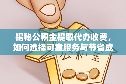 五大连池揭秘公积金提取代办收费，如何选择可靠服务与节省成本？