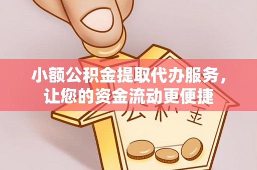 五大连池小额公积金提取代办服务，让您的资金流动更便捷
