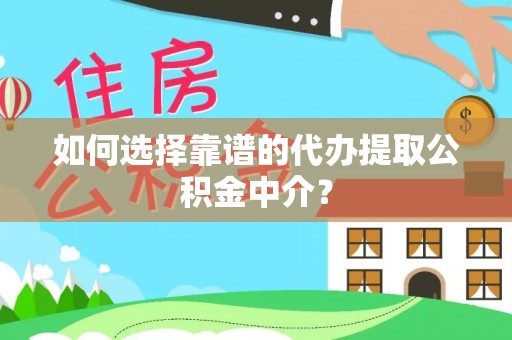 五大连池如何选择靠谱的代办提取公积金中介？