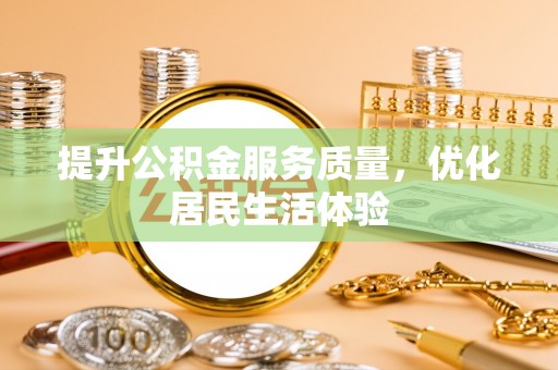 五大连池提升公积金服务质量，优化居民生活体验