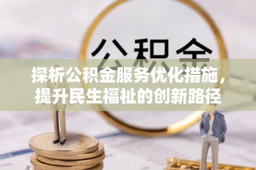 五大连池探析公积金服务优化措施，提升民生福祉的创新路径