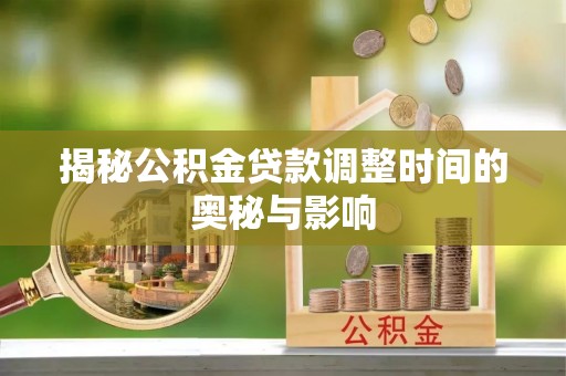五大连池揭秘公积金贷款调整时间的奥秘与影响
