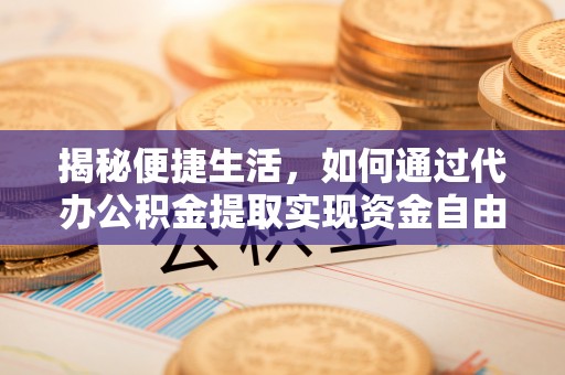 五大连池揭秘便捷生活，如何通过代办公积金提取实现资金自由
