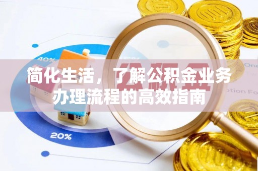 五大连池简化生活，了解公积金业务办理流程的高效指南
