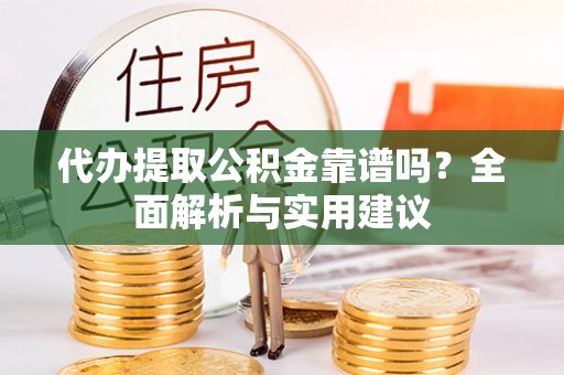 五大连池代办提取公积金靠谱吗？全面解析与实用建议