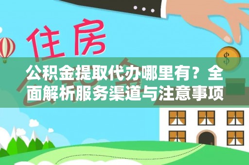 五大连池公积金提取代办哪里有？全面解析服务渠道与注意事项