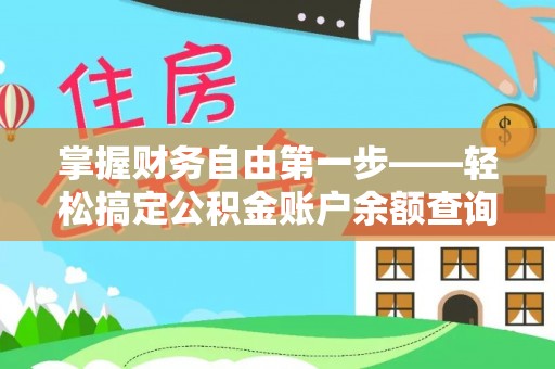 五大连池掌握财务自由第一步——轻松搞定公积金账户余额查询的方法与技巧