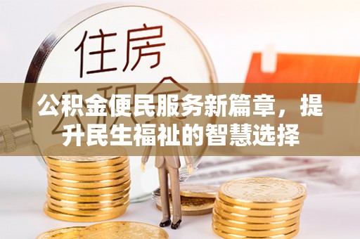 五大连池公积金便民服务新篇章，提升民生福祉的智慧选择