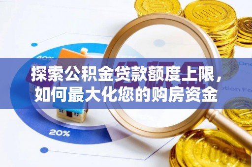 五大连池探索公积金贷款额度上限，如何最大化您的购房资金