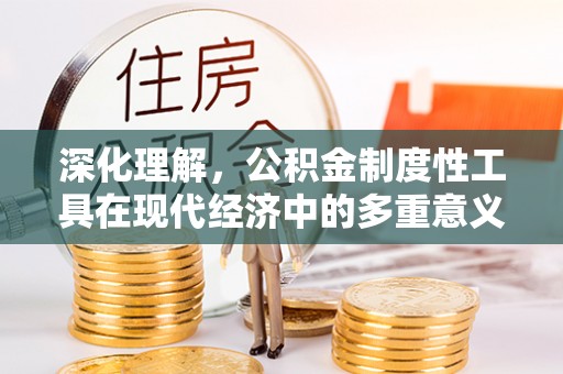 五大连池深化理解，公积金制度性工具在现代经济中的多重意义