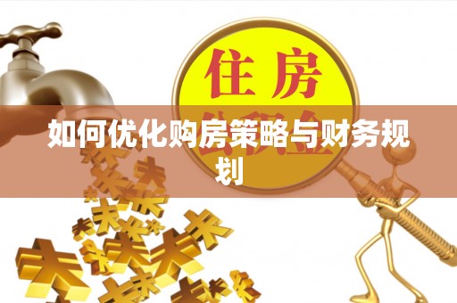 五大连池如何优化购房策略与财务规划