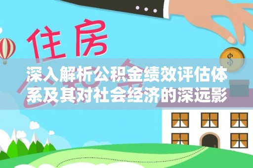 五大连池深入解析公积金绩效评估体系及其对社会经济的深远影响